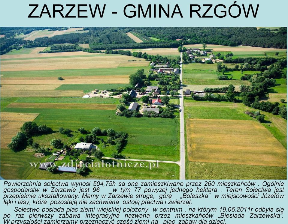Mamy w Zarzewie strugę, górę Boleszka w miejscowości Józefów łąki i lasy, które pozostają nie zachwianą ostoją ptactwa i zwierząt.