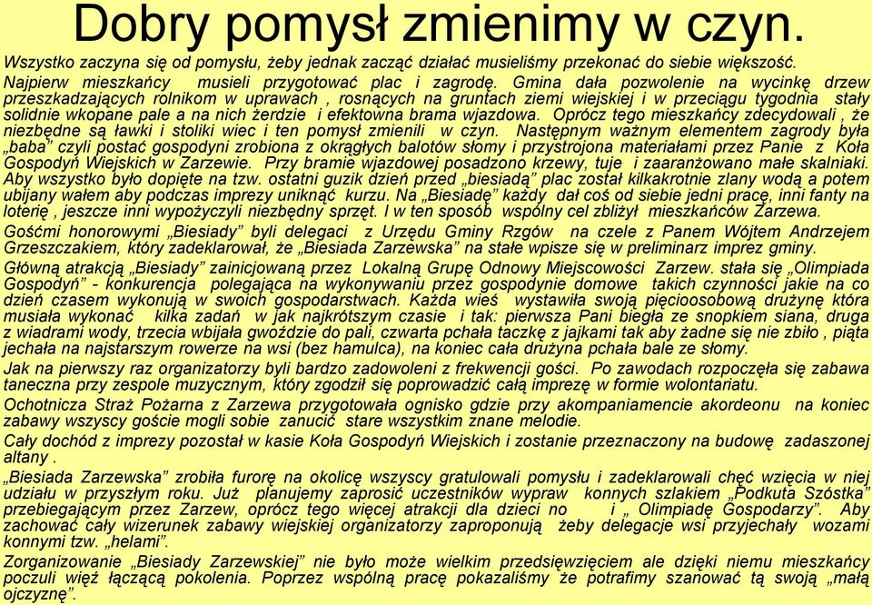 brama wjazdowa. Oprócz tego mieszkańcy zdecydowali, że niezbędne są ławki i stoliki wiec i ten pomysł zmienili w czyn.