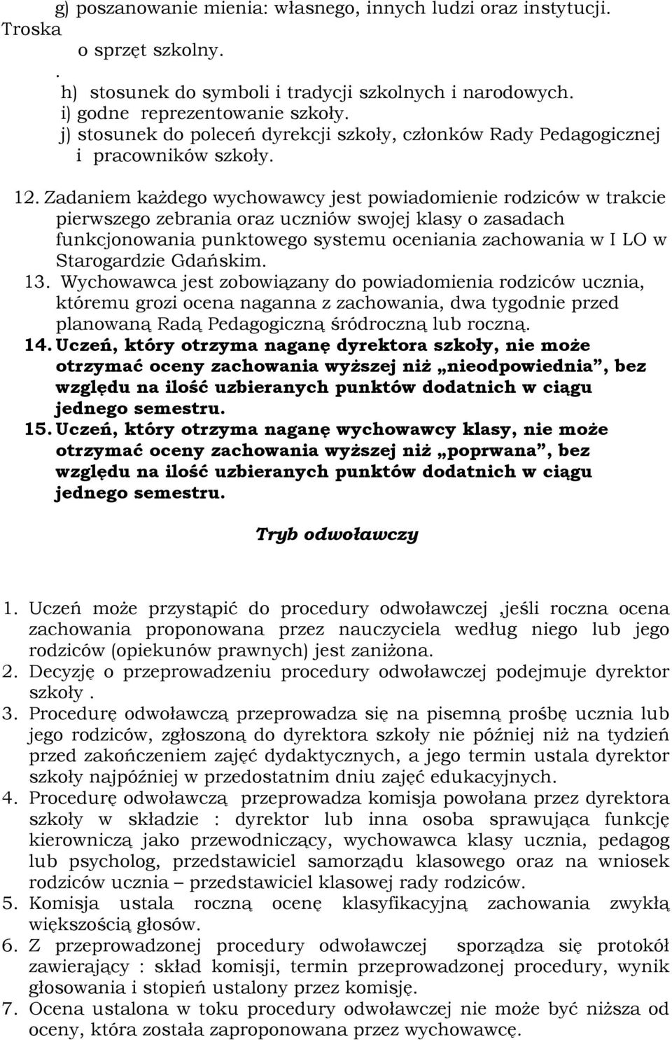 Zadaniem kaŝdego wychowawcy jest powiadomienie rodziców w trakcie pierwszego zebrania oraz uczniów swojej klasy o zasadach funkcjonowania punktowego systemu oceniania zachowania w I LO w Starogardzie