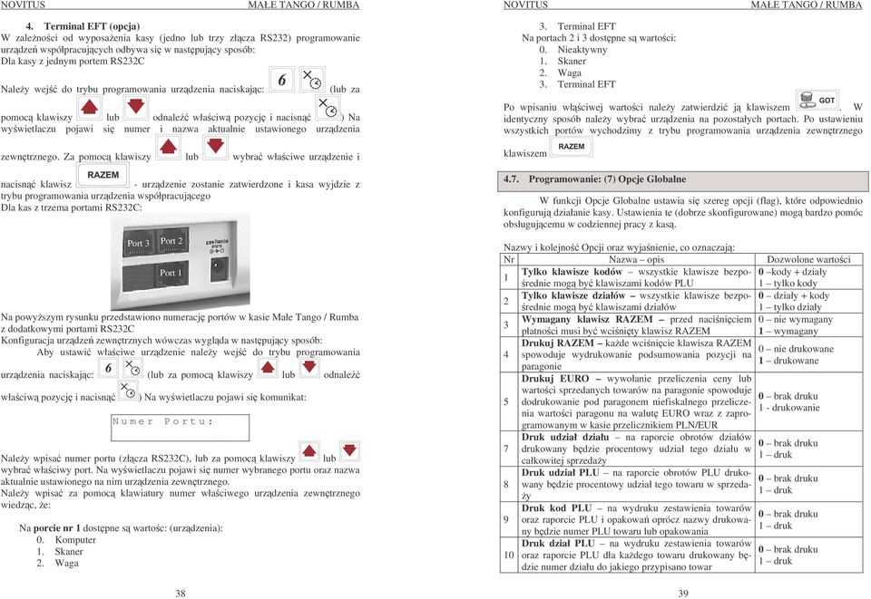 Za pomoc klawiszy lub wybra właciwe urzdzenie i nacisn klawisz - urzdzenie zostanie zatwierdzone i kasa wyjdzie z trybu programowania urzdzenia współpracujcego Dla kas z trzema portami RS232C: Na
