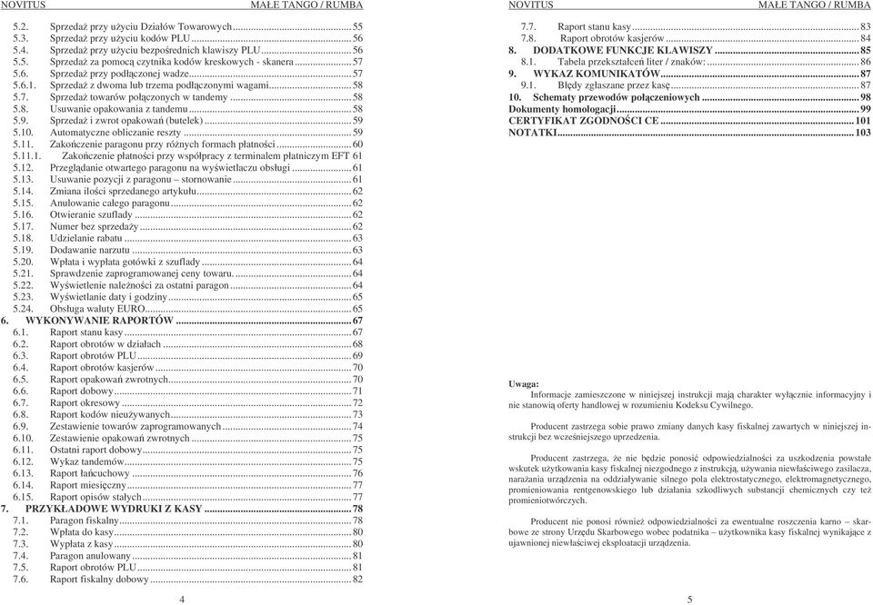 Sprzeda i zwrot opakowa (butelek)... 59 5.10. Automatyczne obliczanie reszty... 59 5.11. Zakoczenie paragonu przy rónych formach płatnoci... 60 5.11.1. Zakoczenie płatnoci przy współpracy z terminalem płatniczym EFT 61 5.