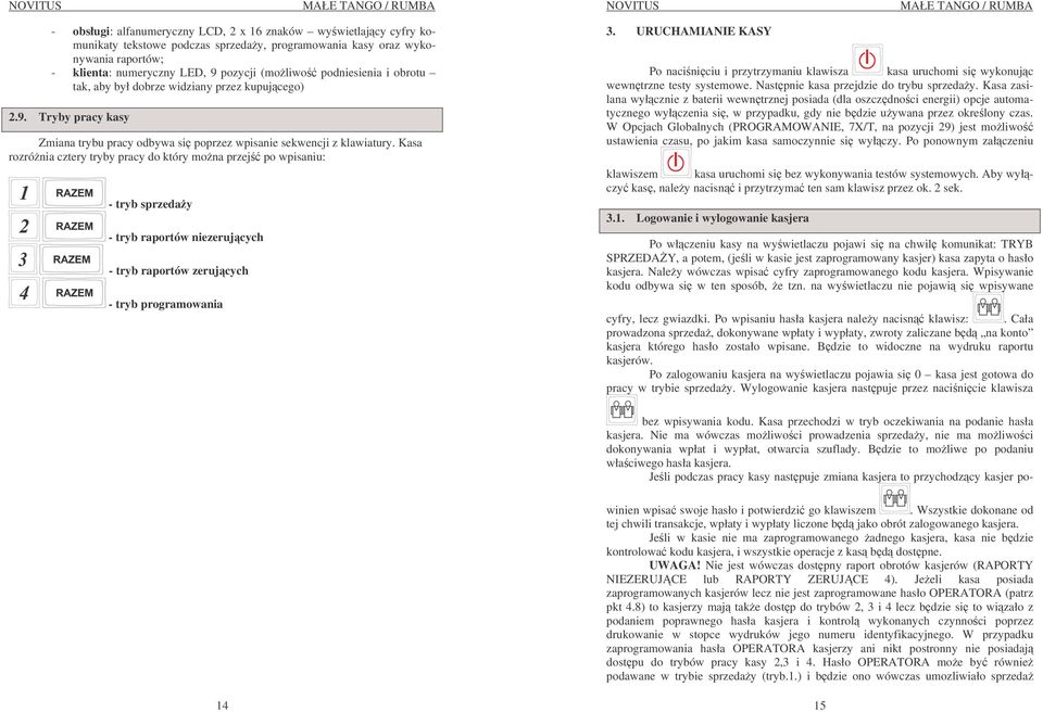 Kasa rozrónia cztery tryby pracy do który mona przej po wpisaniu: - tryb sprzeday - tryb raportów niezerujcych - tryb raportów zerujcych - tryb programowania 3.