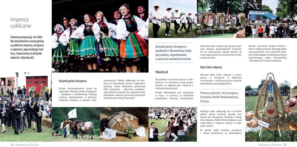 Po ich poświęceniu objazd kończy się mszą organizowaną w kościele lub w miejscowej remizie. bardzo uroczyście. Bogata historia i liczne miejsca pamięci sprzyjają takim uroczystościom.