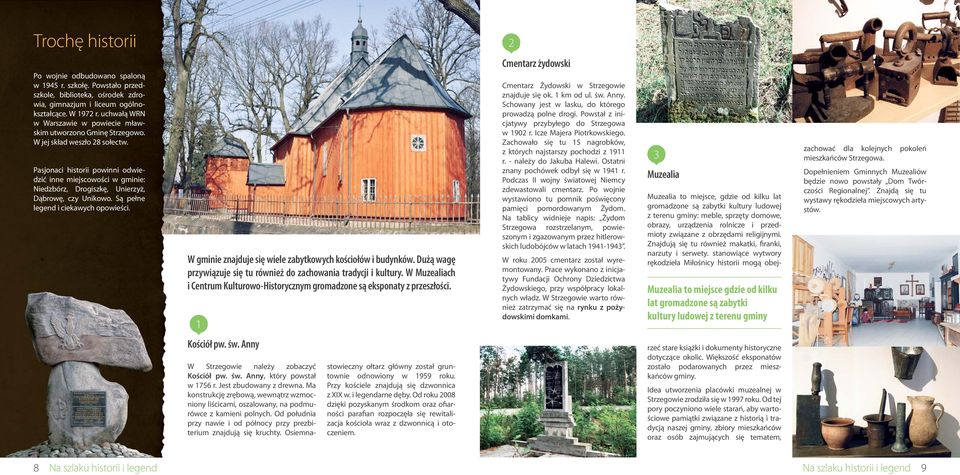 Pasjonaci historii powinni odwiedzić inne miejscowości w gminie: Niedzbórz, Drogiszkę, Unierzyż, Dąbrowę, czy Unikowo. Są pełne legend i ciekawych opowieści.