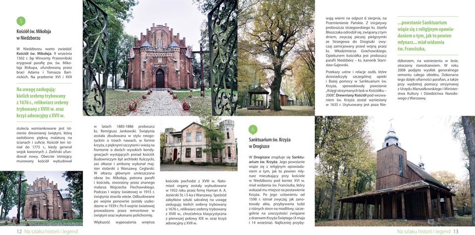 ...powstanie Sanktuarium wiąże się z religijnym opowiadaniem o tym, jak to pewien młynarz... miał widzenia św. Franciszka, dzborzem, na wzniesieniu w lesie, otoczony starodrzewiem.