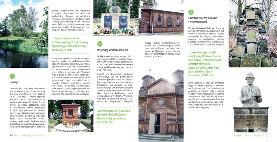 Było położone na niewielkiej wyspie, leżącej między głównym korytem Wkry i jej odnogą, w pobliżu młyna, przy wschodnim krańcu obecnej miejscowości.