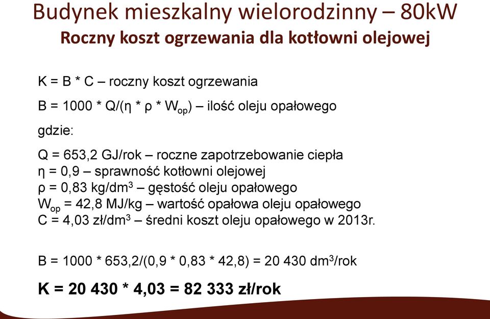 kotłowni olejowej ρ = 0,83 kg/dm 3 gęstość oleju opałowego W op = 42,8 MJ/kg wartość opałowa oleju opałowego C = 4,03 zł/dm