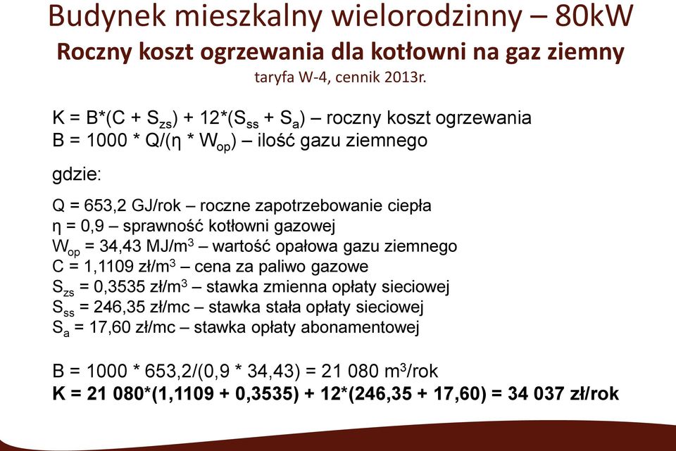 0,9 sprawność kotłowni gazowej W op = 34,43 MJ/m 3 wartość opałowa gazu ziemnego C = 1,1109 zł/m 3 cena za paliwo gazowe S zs = 0,3535 zł/m 3 stawka zmienna opłaty