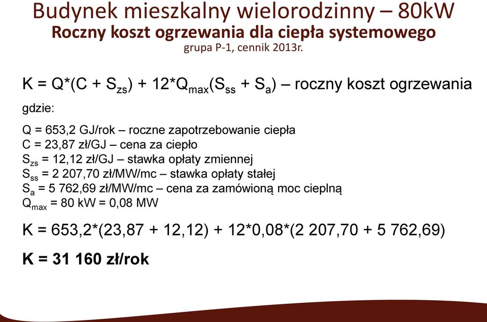 23,87 zł/gj cena za ciepło S zs = 12,12 zł/gj stawka opłaty zmiennej S ss = 2 207,70 zł/mw/mc stawka opłaty stałej S a = 5