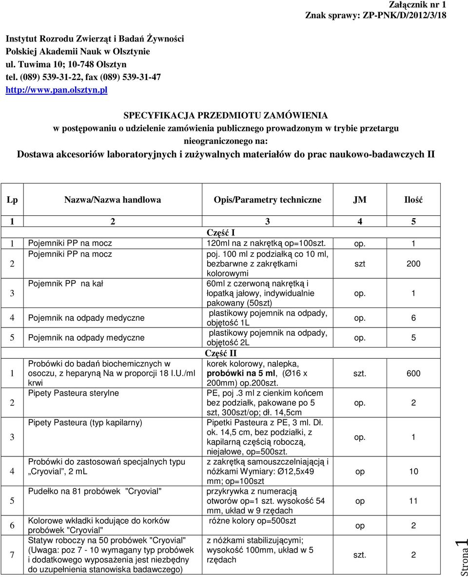 materiałów do prac naukowo-badawczych II Lp Nazwa/Nazwa handlowa Opis/Parametry techniczne JM Ilość Część I Pojemniki PP na mocz 0ml na z nakrętką op=00szt. op. Pojemniki PP na mocz poj.
