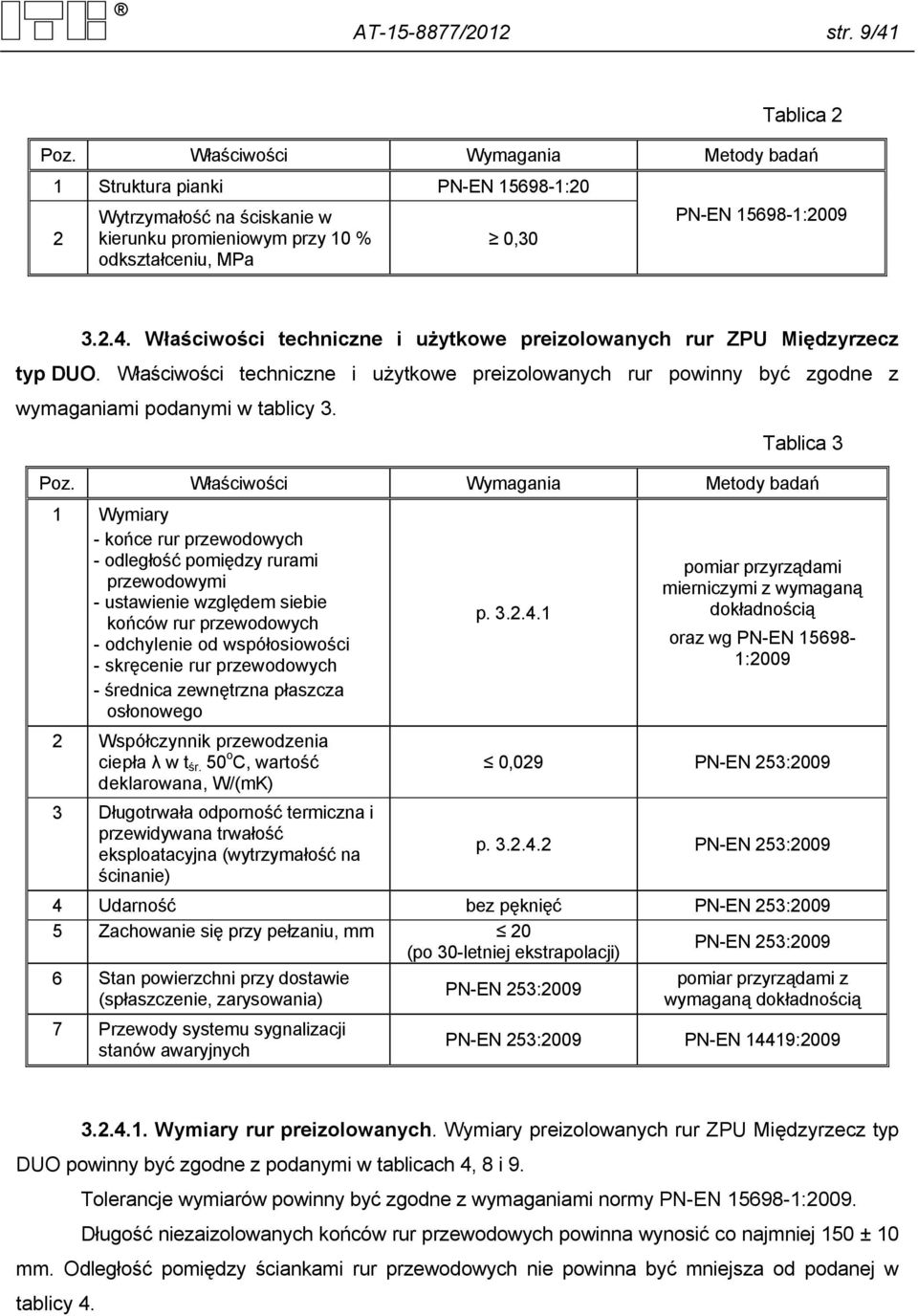 Właściwości techniczne i użytkowe preizolowanych rur ZPU Międzyrzecz typ DUO. Właściwości techniczne i użytkowe preizolowanych rur powinny być zgodne z wymaganiami podanymi w tablicy 3. Tablica 3 Poz.