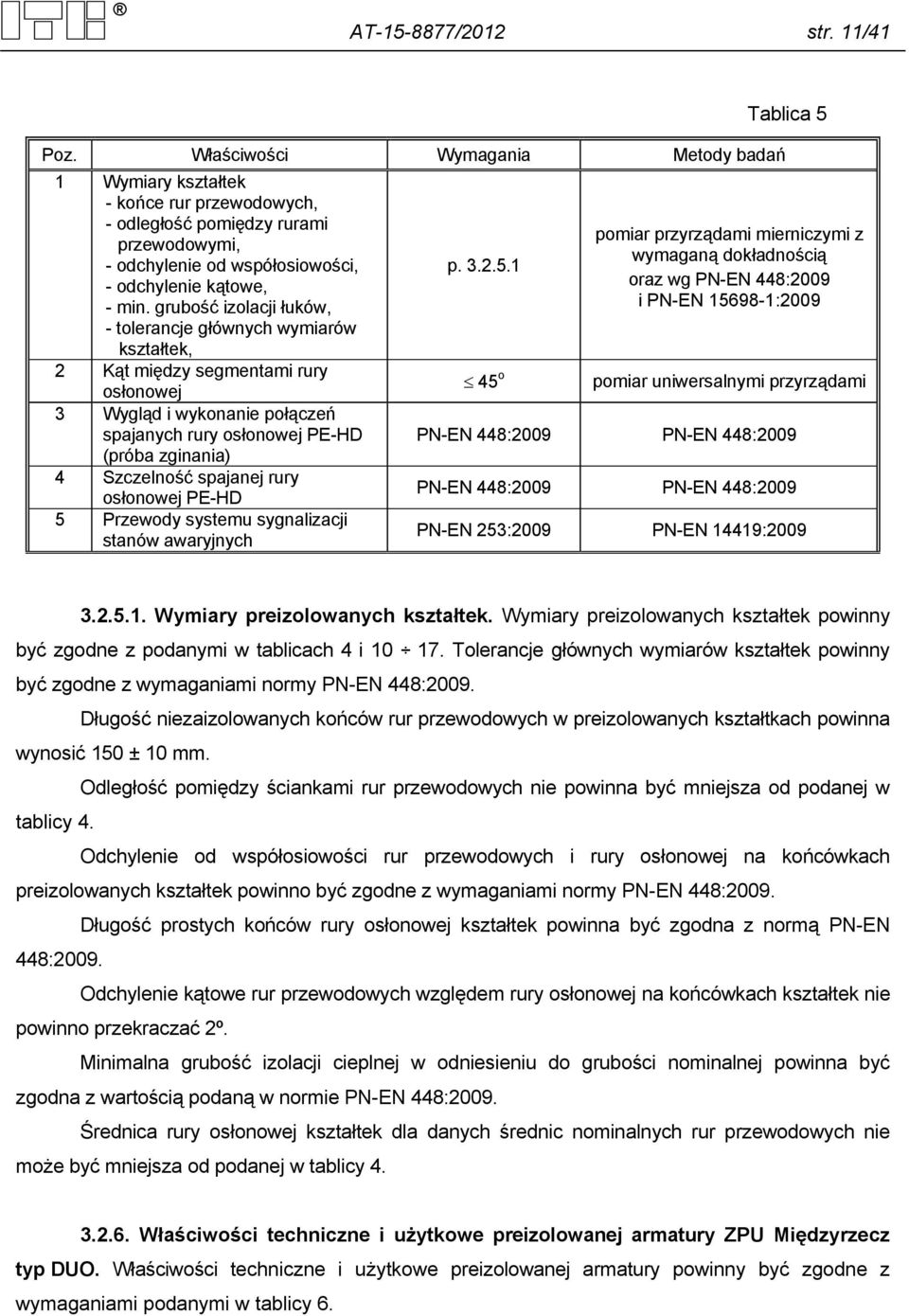 grubość izolacji łuków, - tolerancje głównych wymiarów kształtek, 2 Kąt między segmentami rury osłonowej 3 Wygląd i wykonanie połączeń spajanych rury osłonowej PE-HD (próba zginania) 4 Szczelność