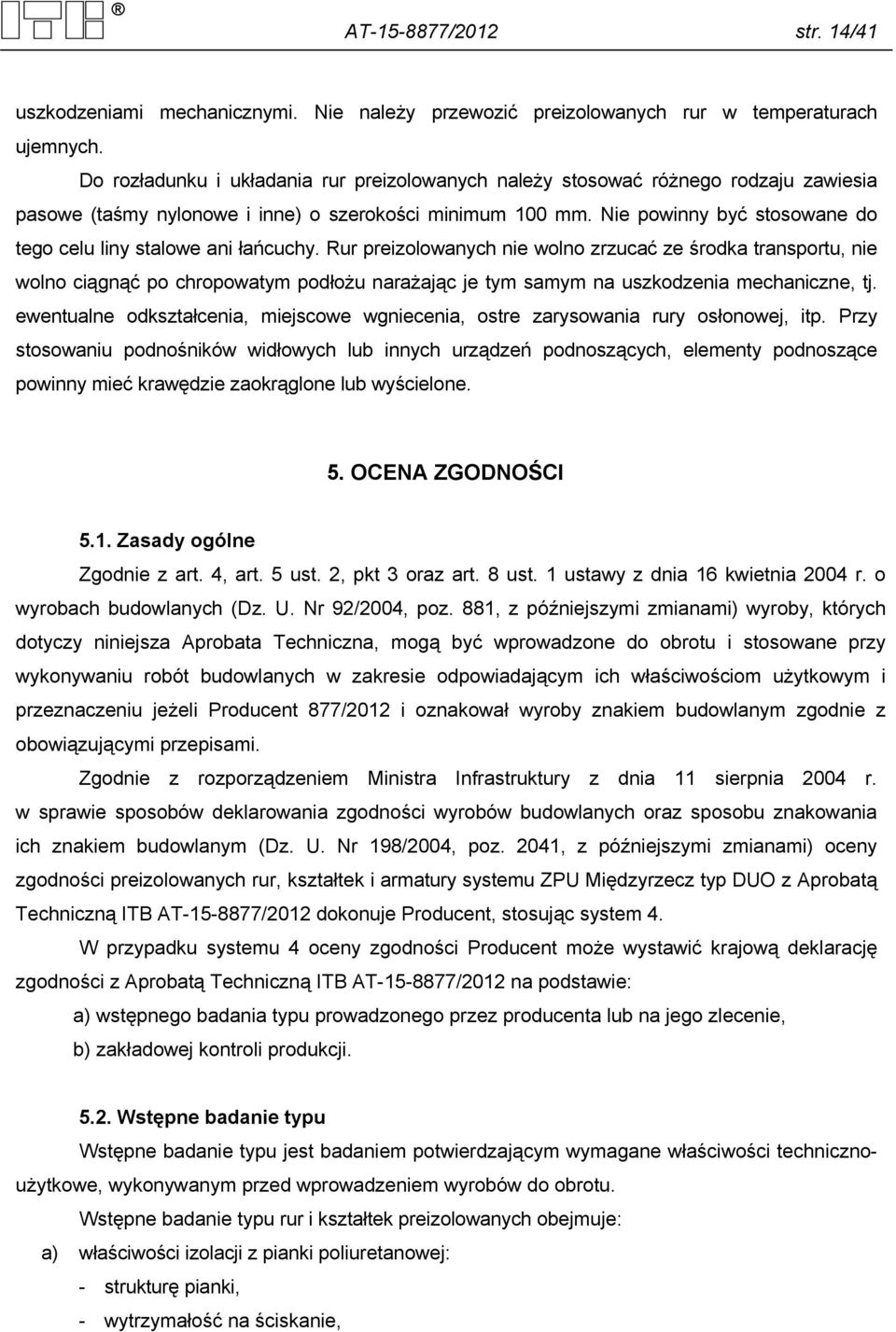 Nie powinny być stosowane do tego celu liny stalowe ani łańcuchy.
