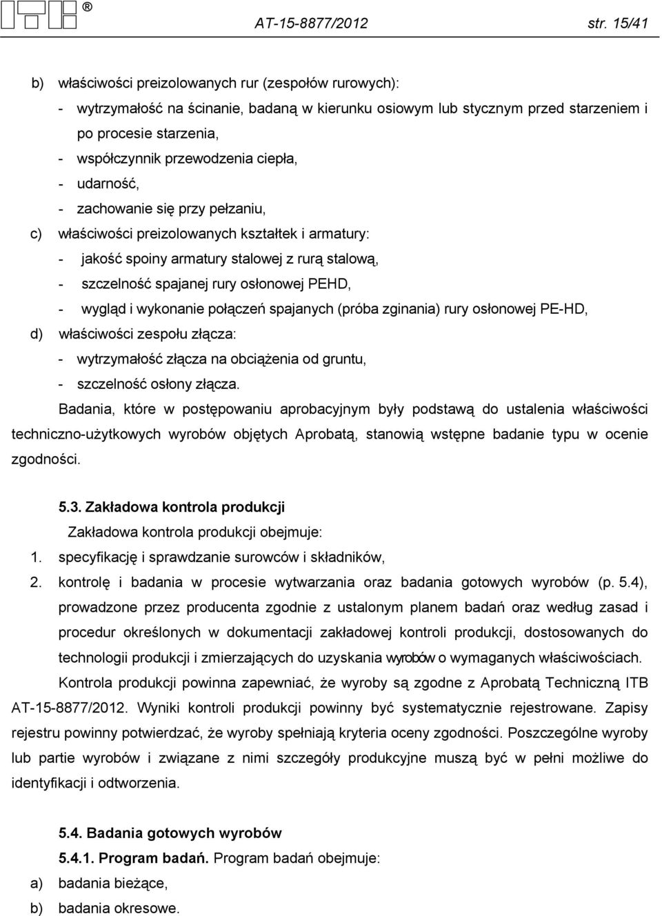 ciepła, - udarność, - zachowanie się przy pełzaniu, c) właściwości preizolowanych kształtek i armatury: - jakość spoiny armatury stalowej z rurą stalową, - szczelność spajanej rury osłonowej PEHD, -