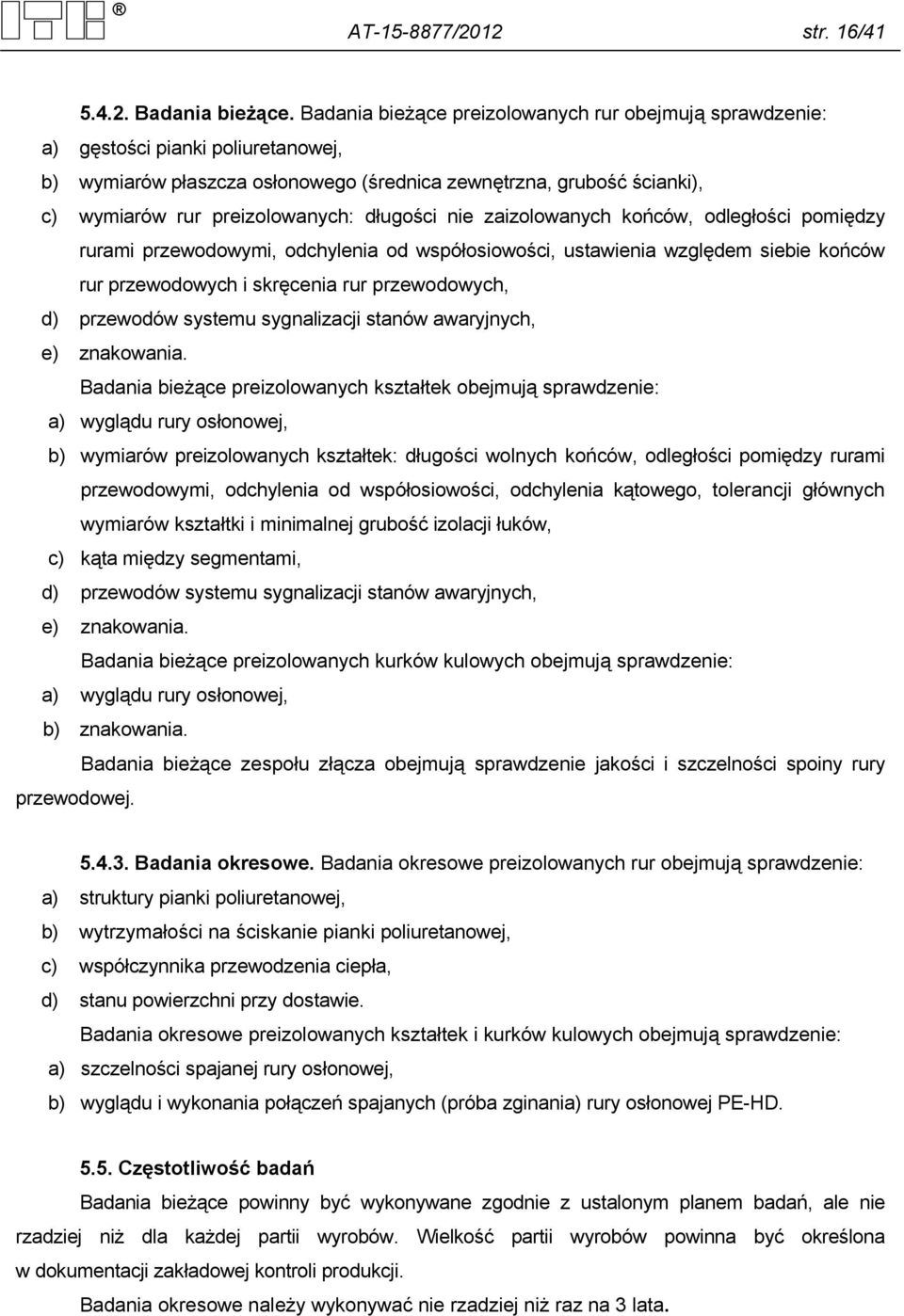 zaizolowanych końców, odległości pomiędzy rurami przewodowymi, odchylenia od współosiowości, ustawienia względem siebie końców rur przewodowych i skręcenia rur przewodowych, d) przewodów systemu