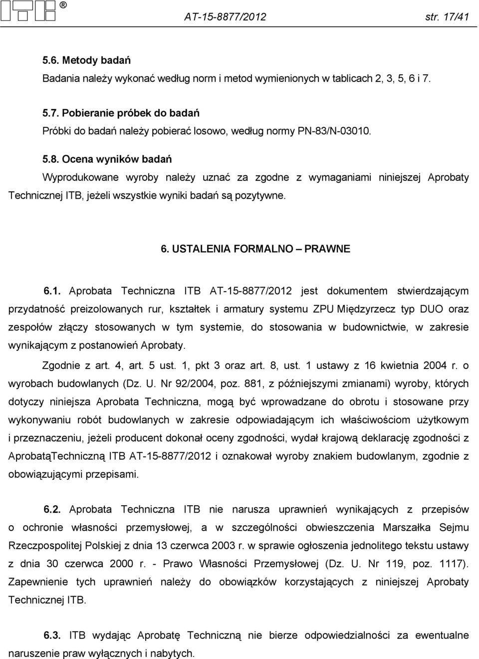 Aprobata Techniczna ITB AT-15-8877/2012 jest dokumentem stwierdzającym przydatność preizolowanych rur, kształtek i armatury systemu ZPU Międzyrzecz typ DUO oraz zespołów złączy stosowanych w tym
