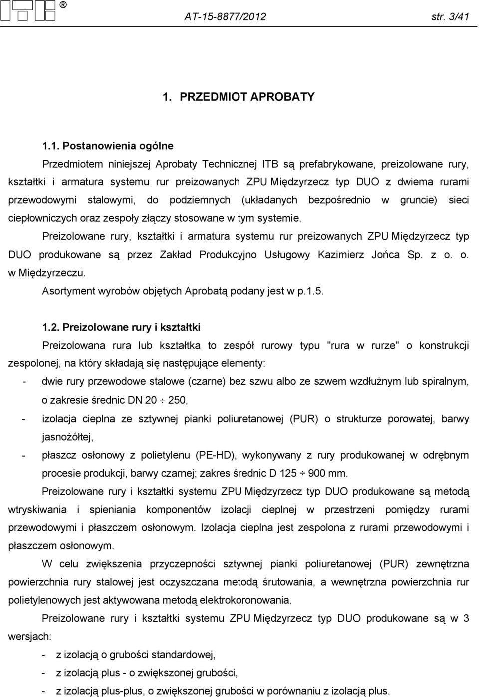 Preizolowane rury, kształtki i armatura systemu rur preizowanych ZPU Międzyrzecz typ DUO produkowane są przez Zakład Produkcyjno Usługowy Kazimierz Jońca Sp. z o. o. w Międzyrzeczu.