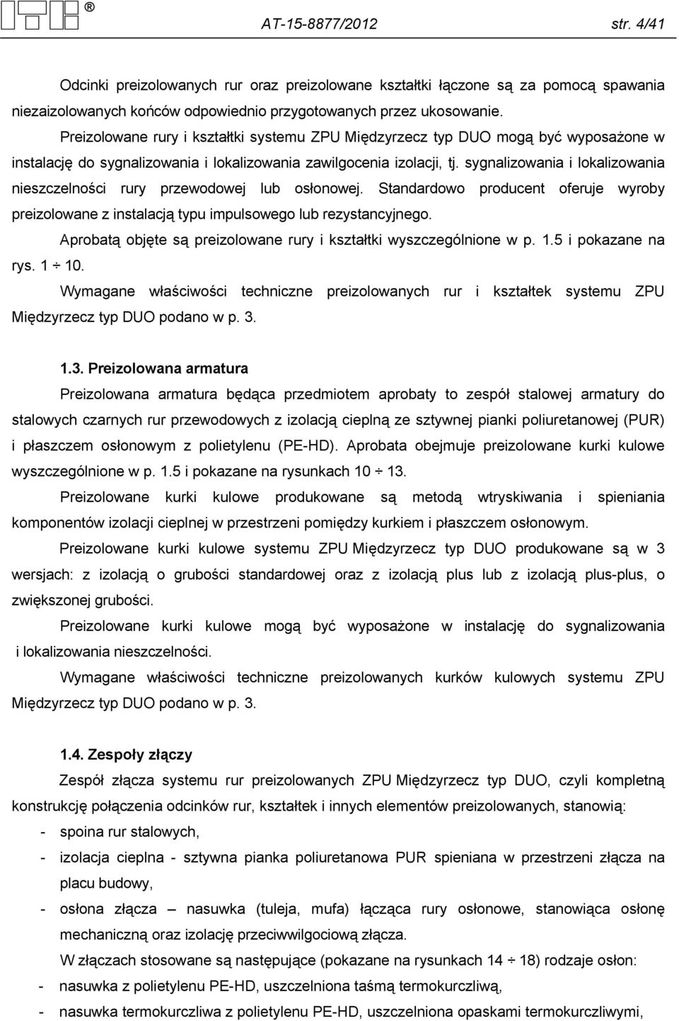 sygnalizowania i lokalizowania nieszczelności rury przewodowej lub osłonowej. Standardowo producent oferuje wyroby preizolowane z instalacją typu impulsowego lub rezystancyjnego.
