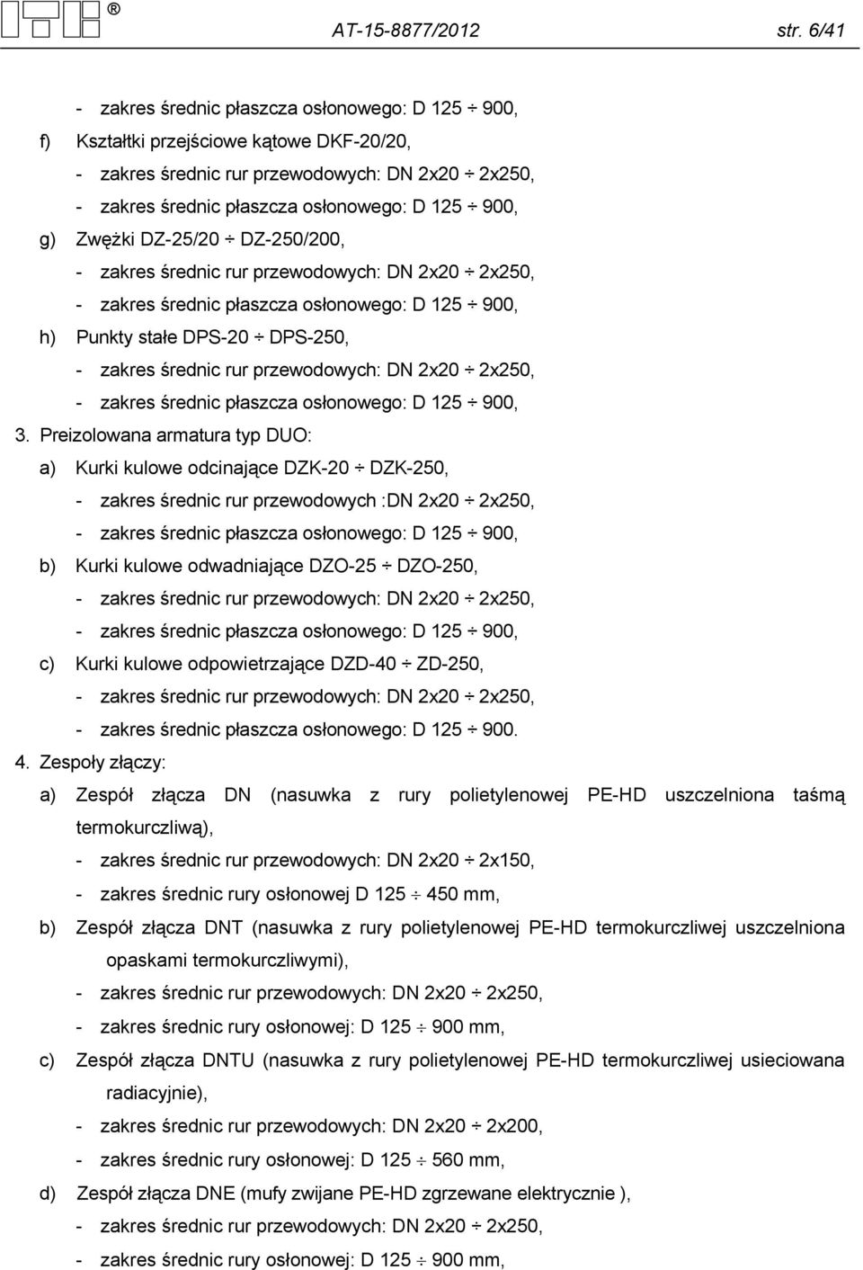 Zwężki DZ-25/20 DZ-250/200, - zakres średnic rur przewodowych: DN 2x20 2x250, - zakres średnic płaszcza osłonowego: D 125 900, h) Punkty stałe DPS-20 DPS-250, - zakres średnic rur przewodowych: DN