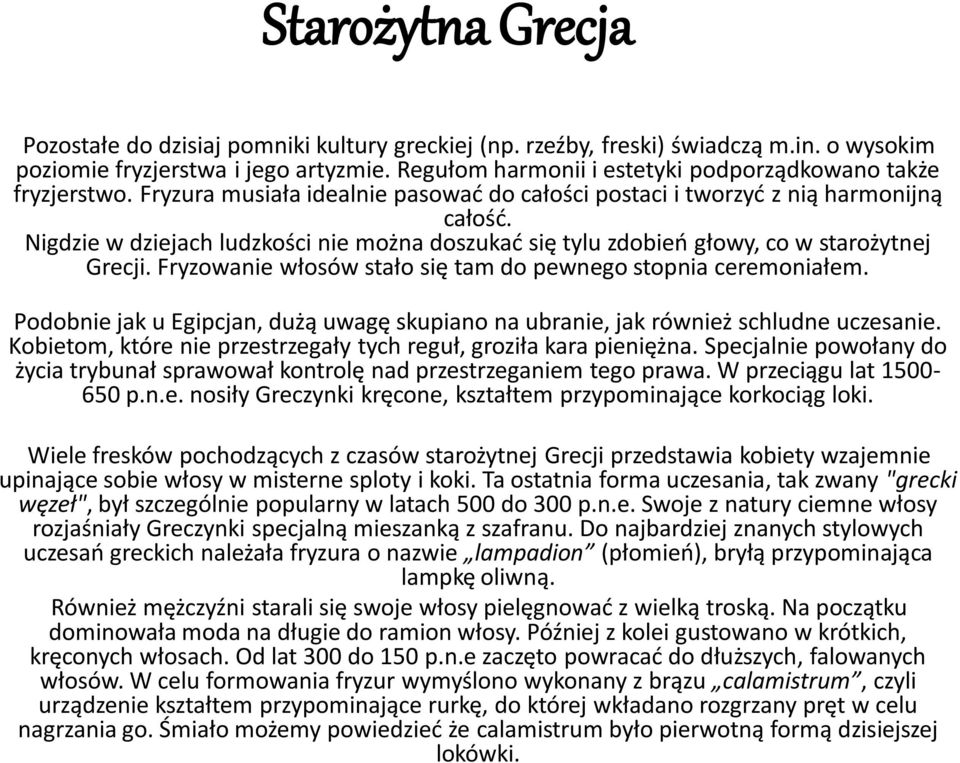 Nigdzie w dziejach ludzkości nie można doszukać się tylu zdobień głowy, co w starożytnej Grecji. Fryzowanie włosów stało się tam do pewnego stopnia ceremoniałem.