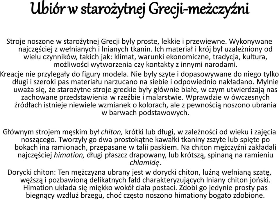 Kreacje nie przylegały do figury modela. Nie były szyte i dopasowywane do niego tylko długi i szeroki pas materiału narzucano na siebie i odpowiednio nakładano.
