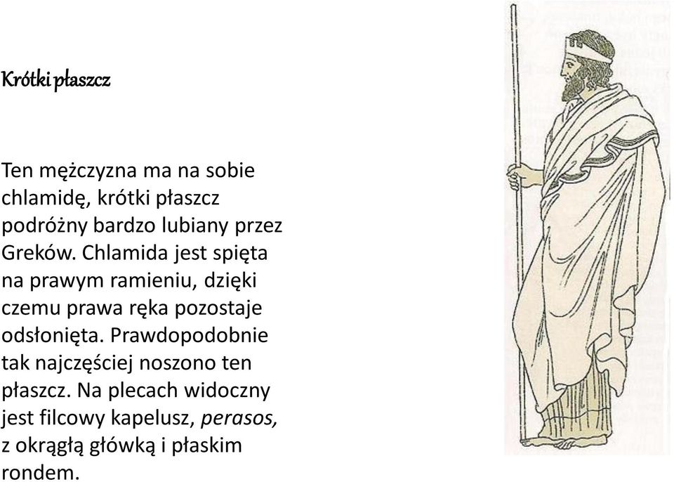 Chlamida jest spięta na prawym ramieniu, dzięki czemu prawa ręka pozostaje