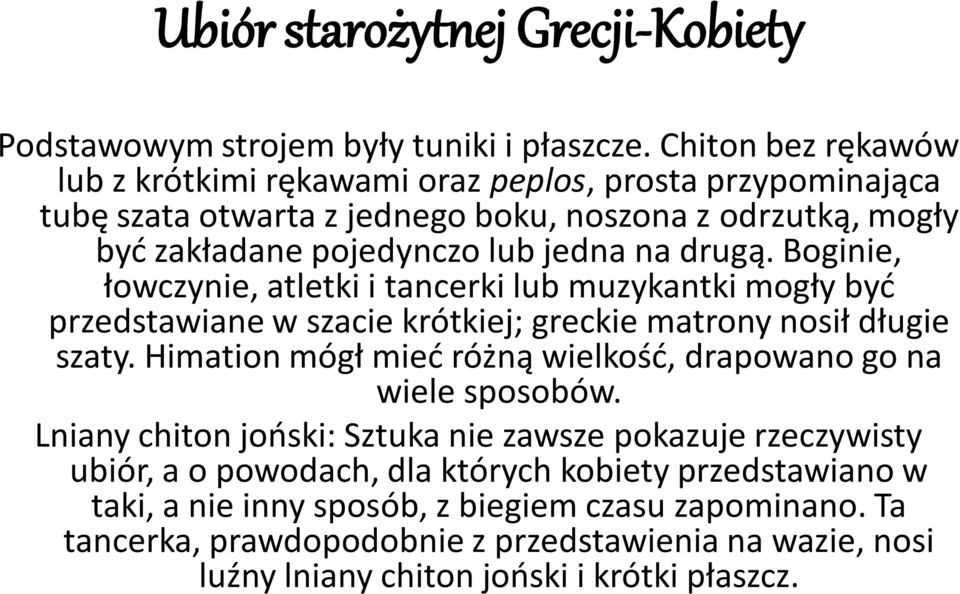 Boginie, łowczynie, atletki i tancerki lub muzykantki mogły być przedstawiane w szacie krótkiej; greckie matrony nosił długie szaty.