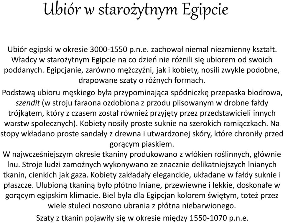 Podstawą ubioru męskiego była przypominająca spódniczkę przepaska biodrowa, szendit (w stroju faraona ozdobiona z przodu plisowanym w drobne fałdy trójkątem, który z czasem został również przyjęty