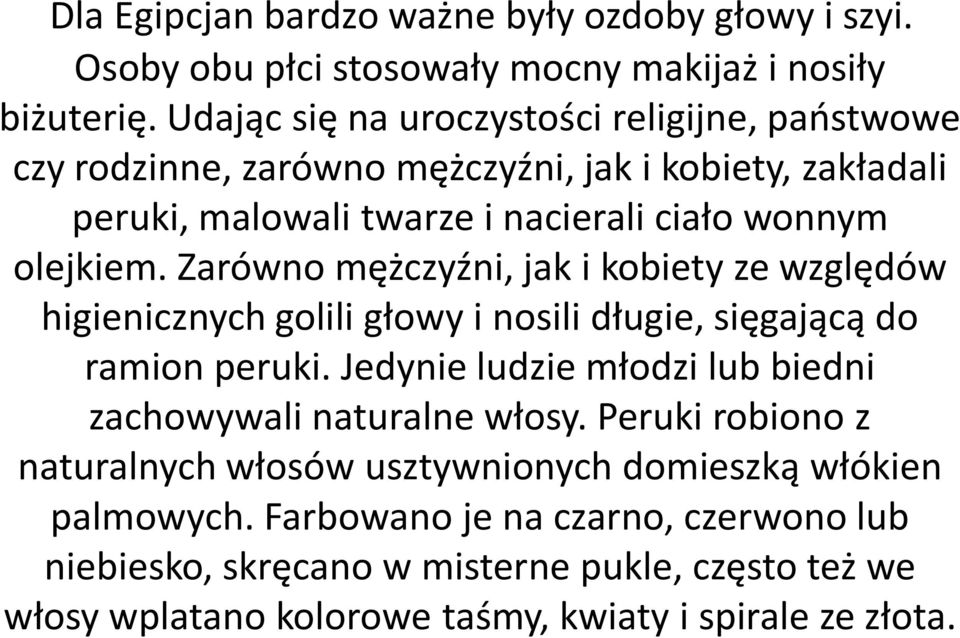 Zarówno mężczyźni, jak i kobiety ze względów higienicznych golili głowy i nosili długie, sięgającą do ramion peruki.