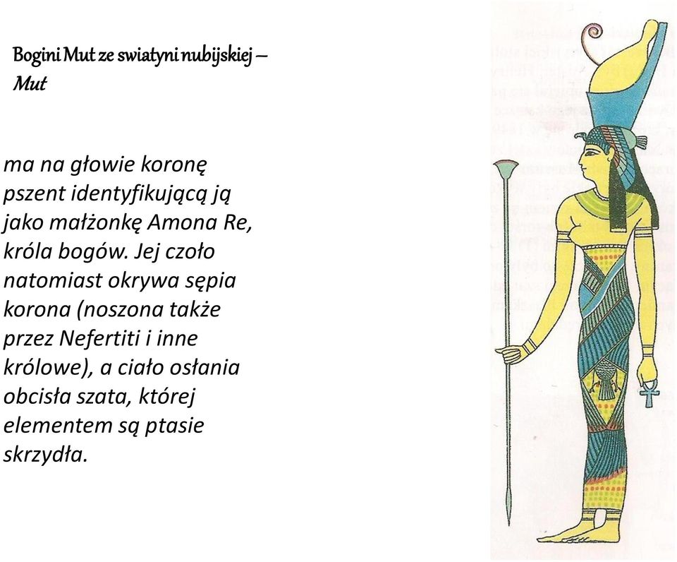 Jej czoło natomiast okrywa sępia korona (noszona także przez