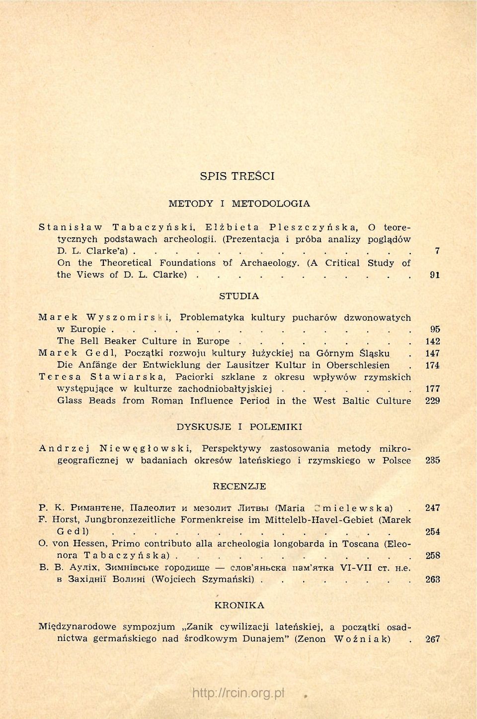 Clarke) 91 STUDIA Marek W y s z o m i r s k i, Problematyka kultury pucharów dzwonowatych w Europie 95 The Bell Beaker Culture in Europe 142 Marek Gedl, Początki rozwoju kultury łużyckiej na Górnym