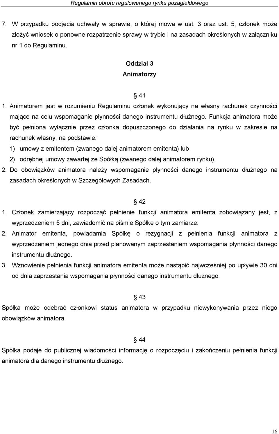 Animatorem jest w rozumieniu Regulaminu członek wykonujący na własny rachunek czynności mające na celu wspomaganie płynności danego instrumentu dłużnego.