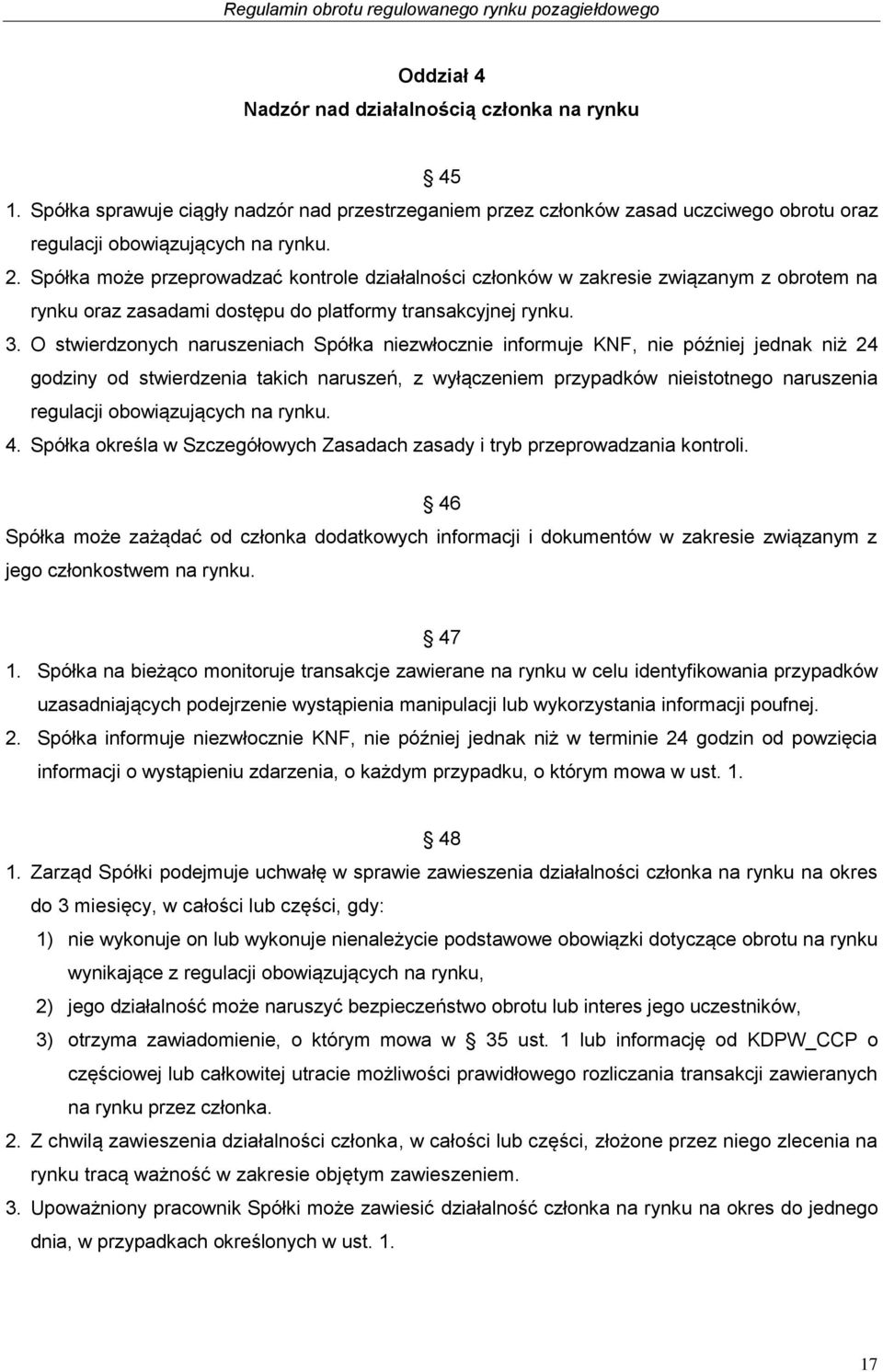 O stwierdzonych naruszeniach Spółka niezwłocznie informuje KNF, nie później jednak niż 24 godziny od stwierdzenia takich naruszeń, z wyłączeniem przypadków nieistotnego naruszenia regulacji