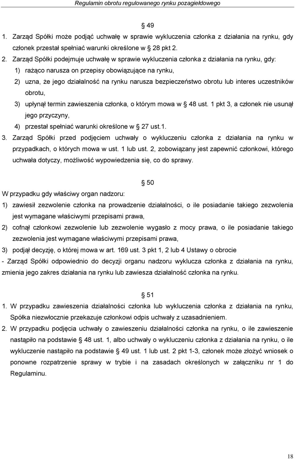 2. Zarząd Spółki podejmuje uchwałę w sprawie wykluczenia członka z działania na rynku, gdy: 1) rażąco narusza on przepisy obowiązujące na rynku, 2) uzna, że jego działalność na rynku narusza