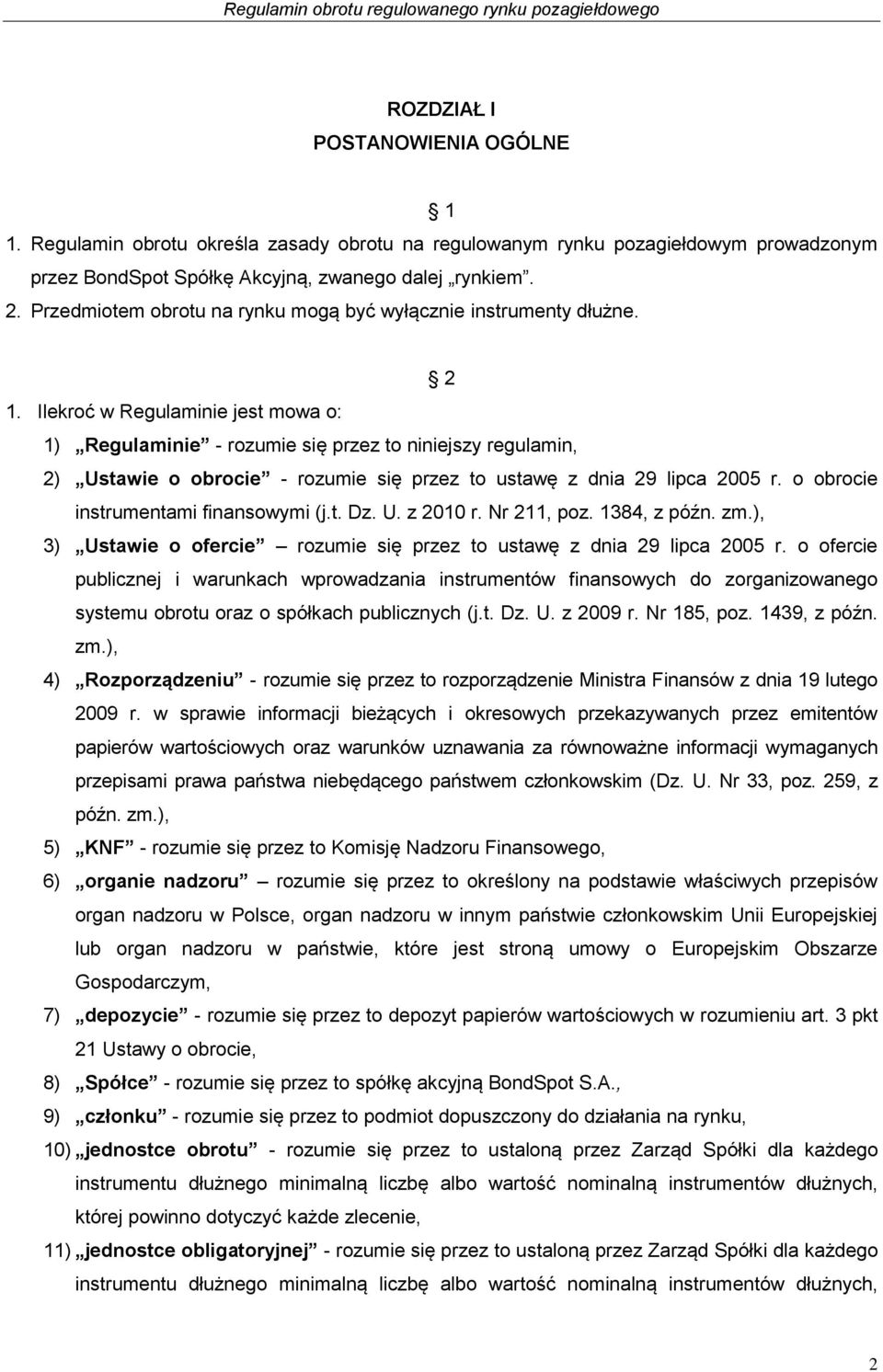 Ilekroć w Regulaminie jest mowa o: 1) Regulaminie - rozumie się przez to niniejszy regulamin, 2) Ustawie o obrocie - rozumie się przez to ustawę z dnia 29 lipca 2005 r.