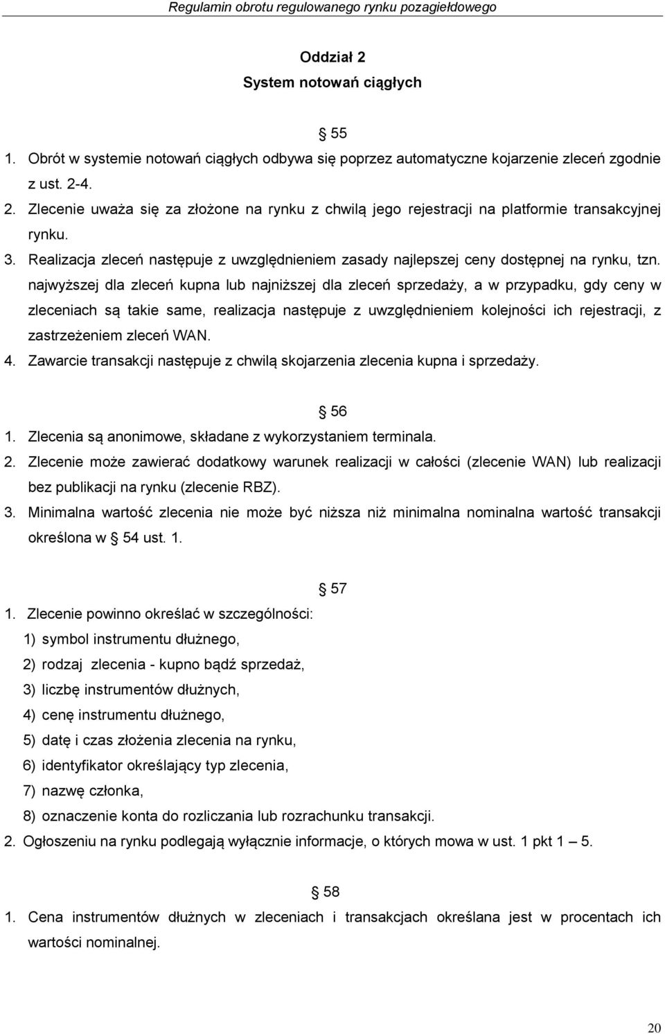 najwyższej dla zleceń kupna lub najniższej dla zleceń sprzedaży, a w przypadku, gdy ceny w zleceniach są takie same, realizacja następuje z uwzględnieniem kolejności ich rejestracji, z zastrzeżeniem