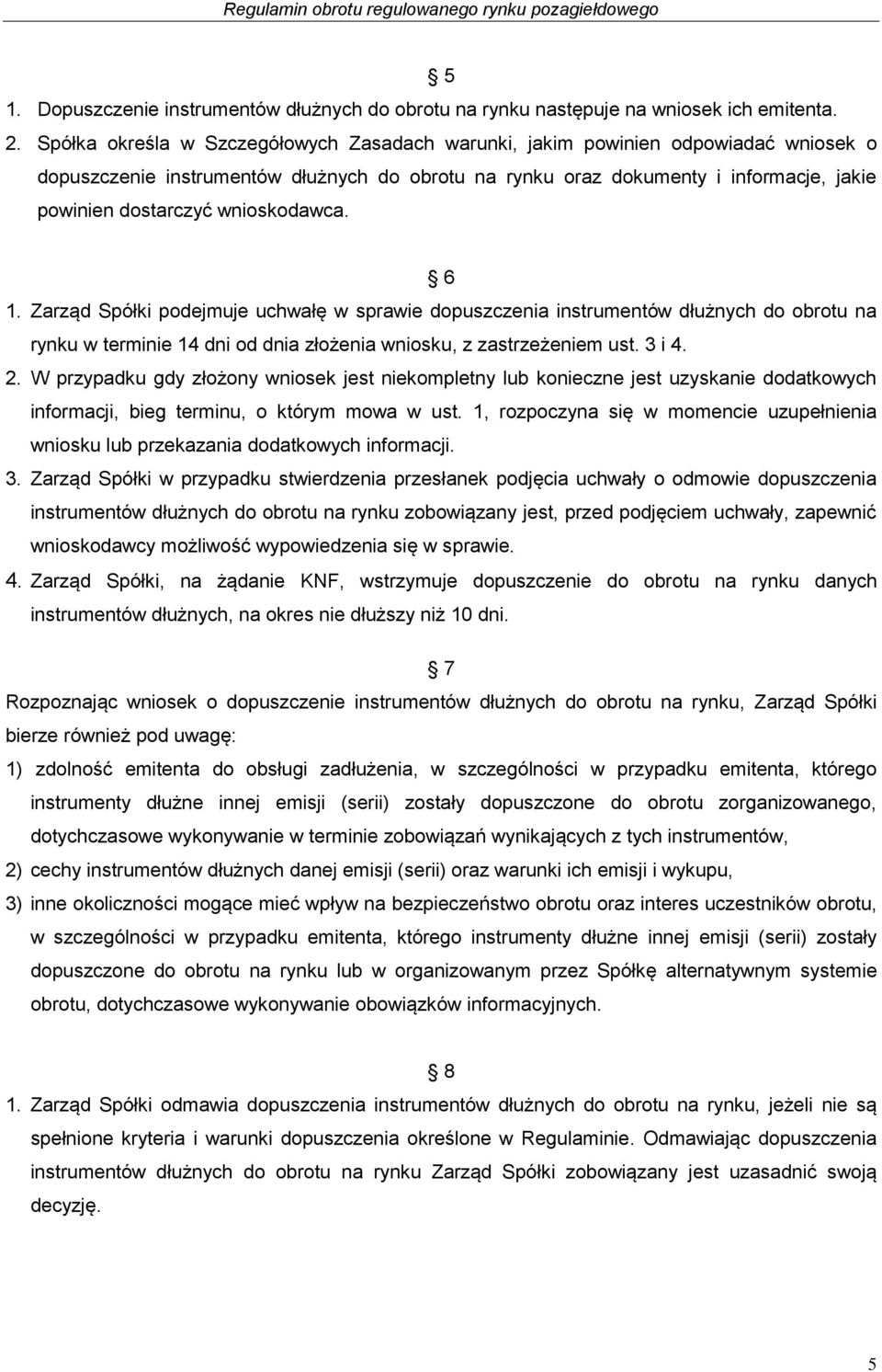 wnioskodawca. 6 1. Zarząd Spółki podejmuje uchwałę w sprawie dopuszczenia instrumentów dłużnych do obrotu na rynku w terminie 14 dni od dnia złożenia wniosku, z zastrzeżeniem ust. 3 i 4. 2.