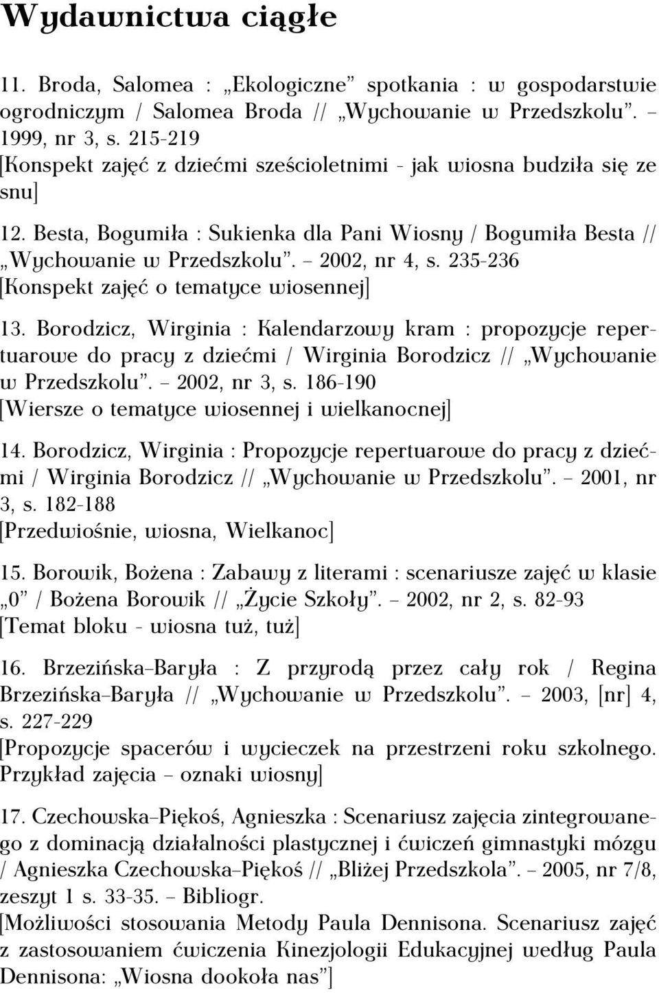 235-236 [Konspekt zajęć o tematyce wiosennej] 13. Borodzicz, Wirginia : Kalendarzowy kram : propozycje repertuarowe do pracy z dziećmi / Wirginia Borodzicz // Wychowanie w Przedszkolu. 2002, nr 3, s.