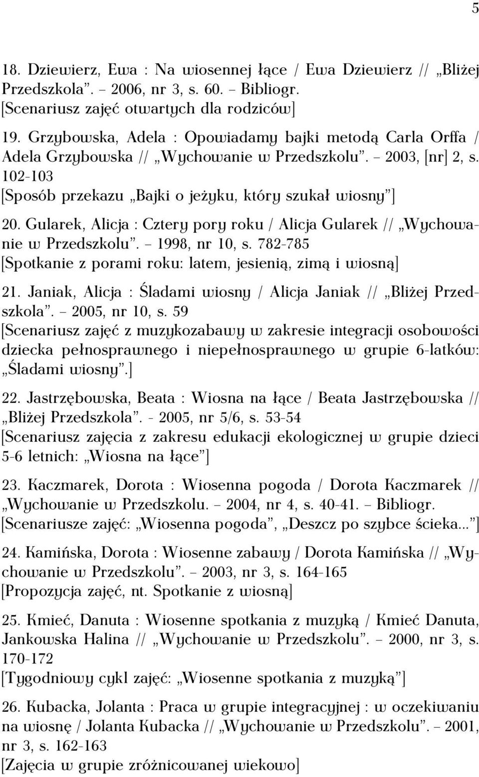 Gularek, Alicja : Cztery pory roku / Alicja Gularek // Wychowanie w Przedszkolu. 1998, nr 10, s. 782-785 [Spotkanie z porami roku: latem, jesienią, zimą i wiosną] 21.