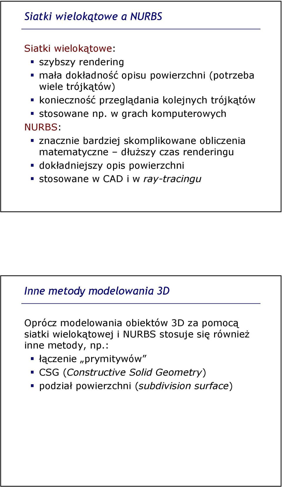 w grach komputerowych NURBS: znacznie bardziej skomplikowane obliczenia matematyczne dłuższy czas renderingu dokładniejszy opis powierzchni