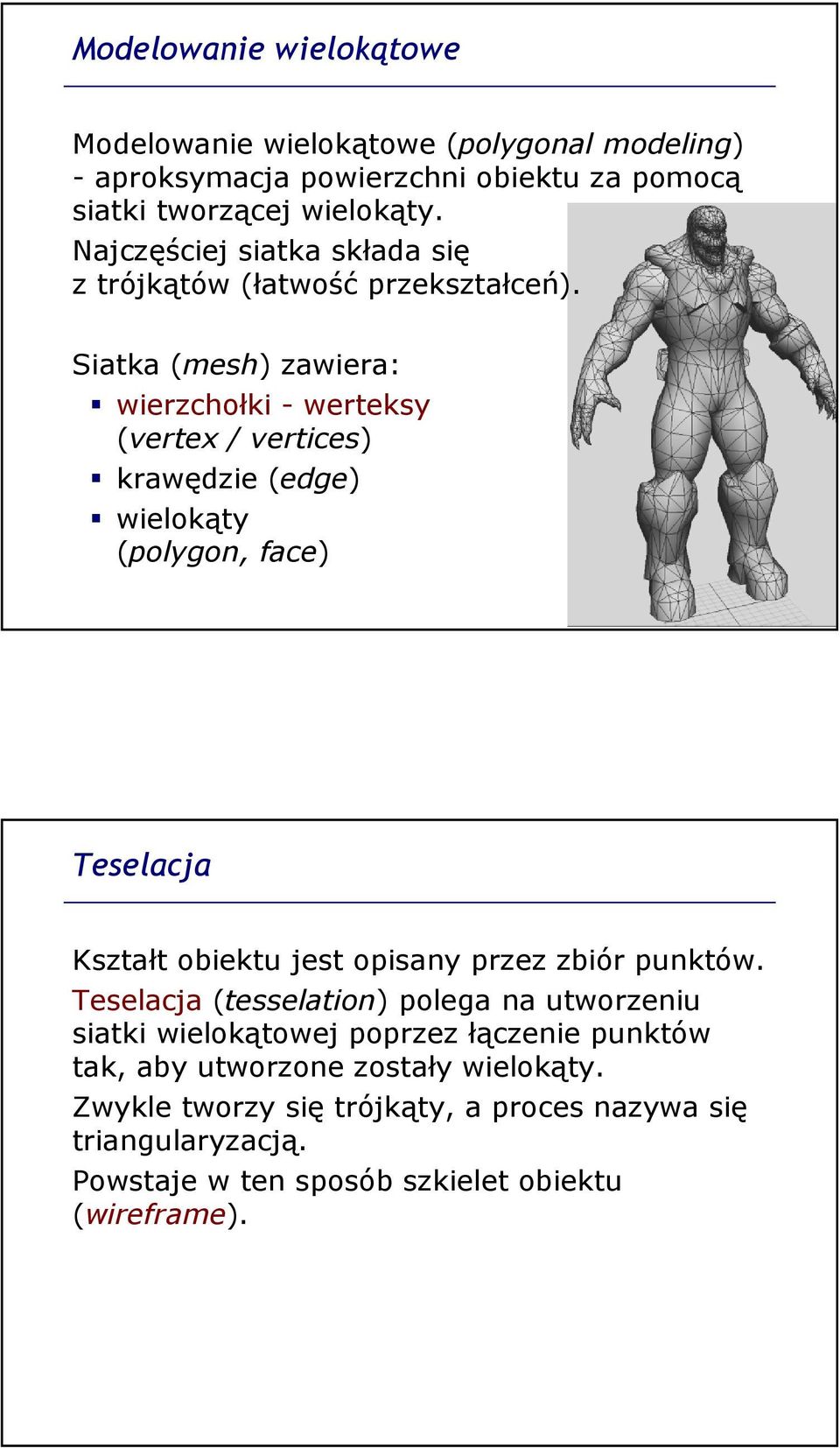 Siatka (mesh) zawiera: wierzchołki - werteksy (vertex / vertices) krawędzie (edge) wielokąty (polygon, face) Teselacja Kształt obiektu jest opisany przez