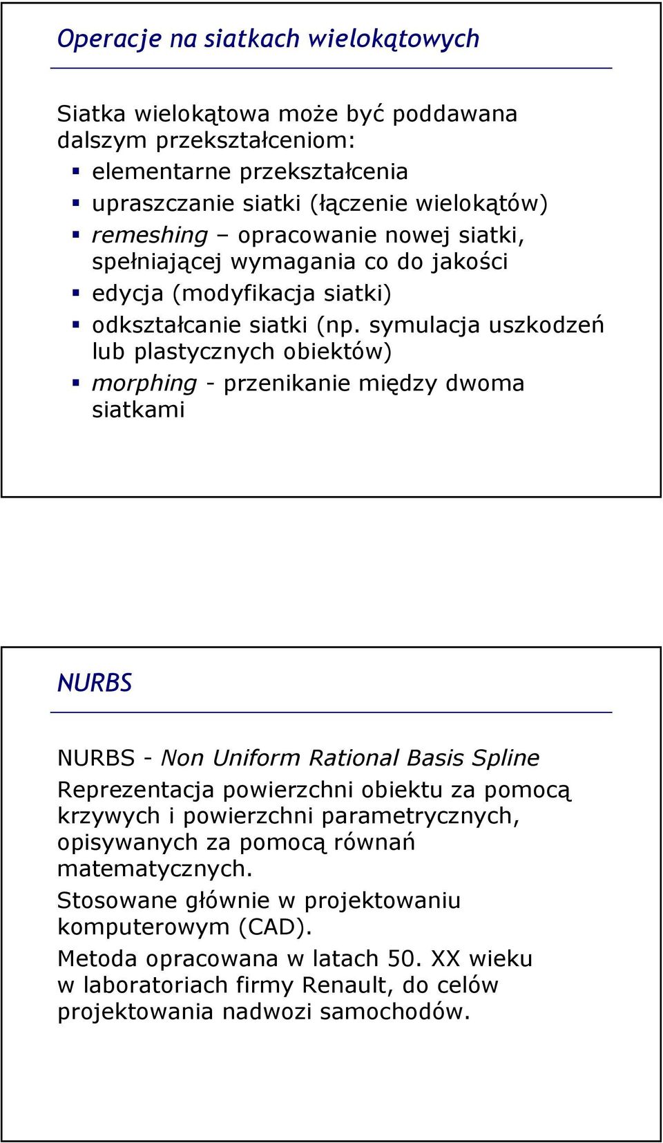 symulacja uszkodzeń lub plastycznych obiektów) morphing-przenikanie między dwoma siatkami NURBS NURBS - Non Uniform Rational Basis Spline Reprezentacja powierzchni obiektu za pomocą