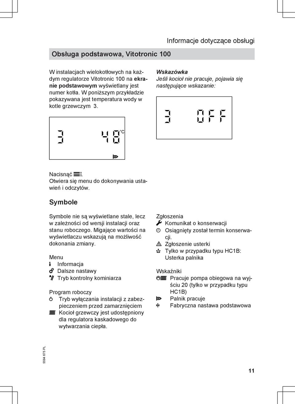 Otwiera się menu do dokonywania ustawień i odczytów. Symbole Symbole nie są wyświetlane stale, lecz w zależności od wersji instalacji oraz stanu roboczego.