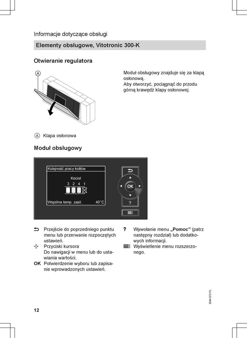 zasil. 40 C Przejście do poprzedniego punktu menu lub przerwanie rozpoczętych ustawień. Przyciski kursora Do nawigacji w menu lub do ustawiania wartości.