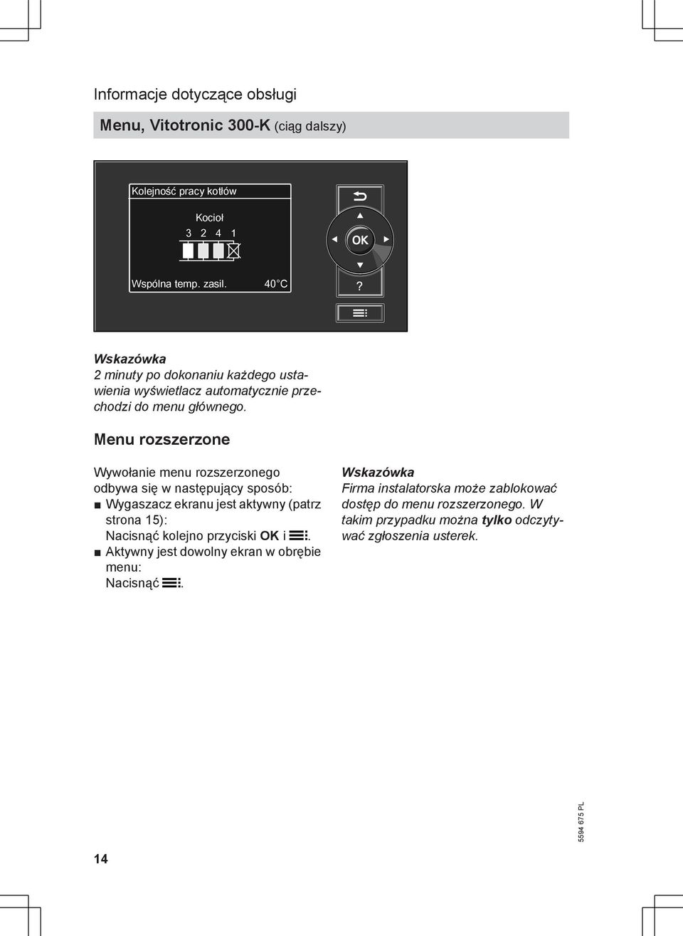 Menu rozszerzone Wywołanie menu rozszerzonego odbywa się w następujący sposób: Wygaszacz ekranu jest aktywny (patrz strona 15): Nacisnąć kolejno