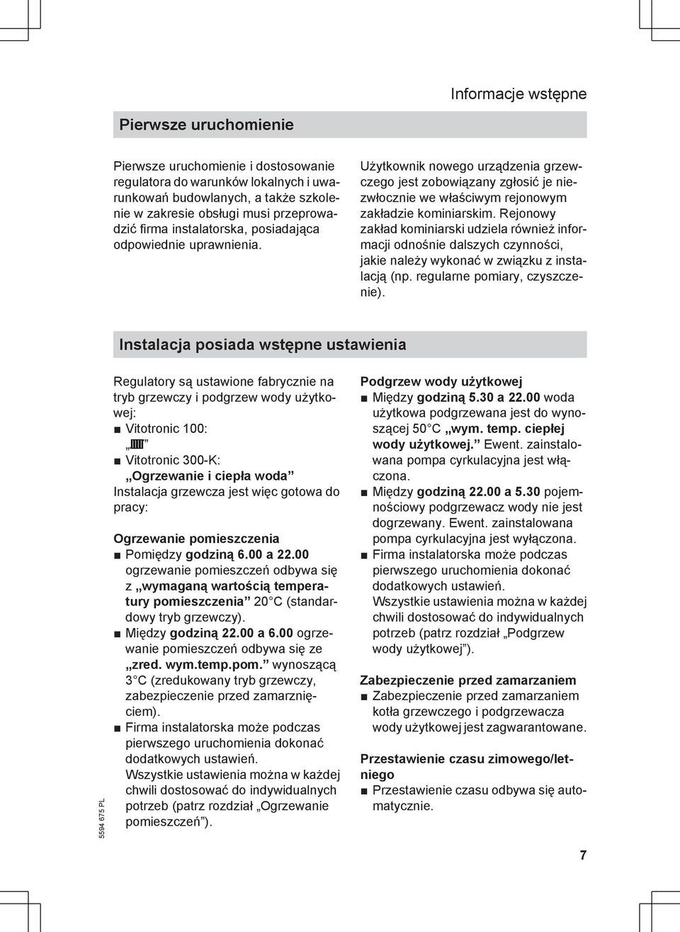 Rejonowy zakład kominiarski udziela również informacji odnośnie dalszych czynności, jakie należy wykonać w związku z instalacją (np. regularne pomiary, czyszczenie).