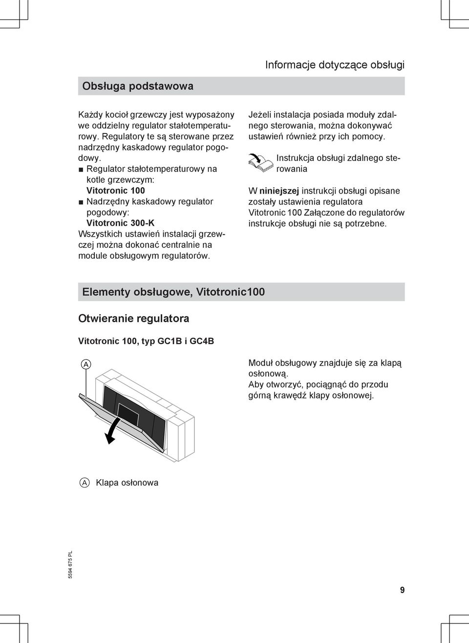 Regulator stałotemperaturowy na kotle grzewczym: Vitotronic 100 Nadrzędny kaskadowy regulator pogodowy: Vitotronic 300-K Wszystkich ustawień instalacji grzewczej można dokonać centralnie na module