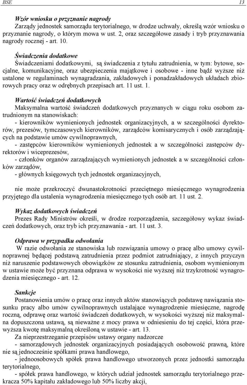 Świadczenia dodatkowe Świadczeniami dodatkowymi, są świadczenia z tytułu zatrudnienia, w tym: bytowe, socjalne, komunikacyjne, oraz ubezpieczenia majątkowe i osobowe - inne bądź wyższe niż ustalone w