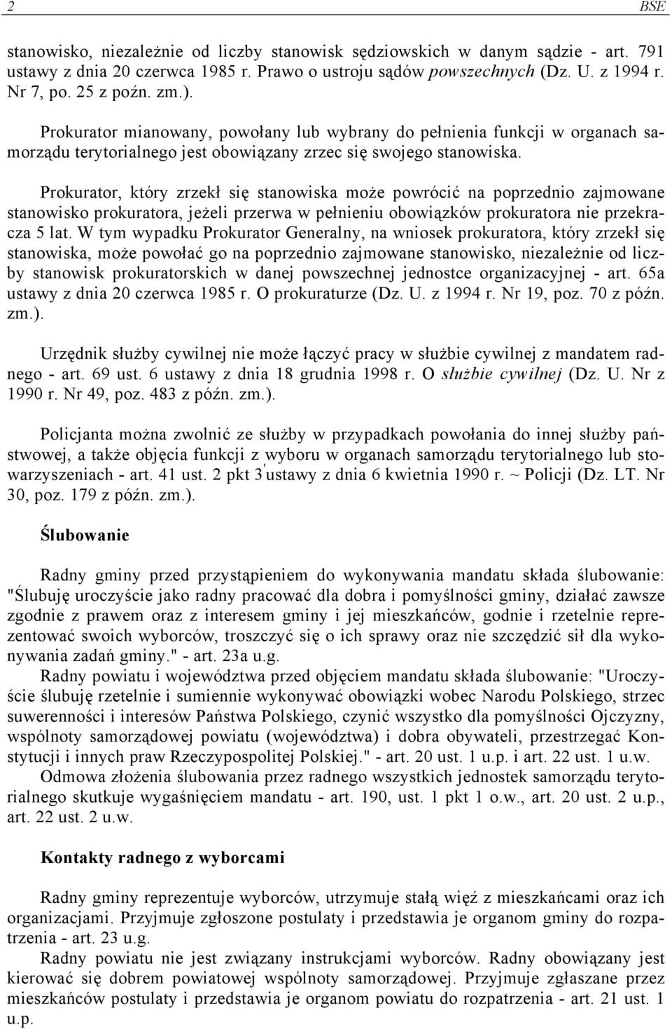 Prokurator, który zrzekł się stanowiska może powrócić na poprzednio zajmowane stanowisko prokuratora, jeżeli przerwa w pełnieniu obowiązków prokuratora nie przekracza 5 lat.