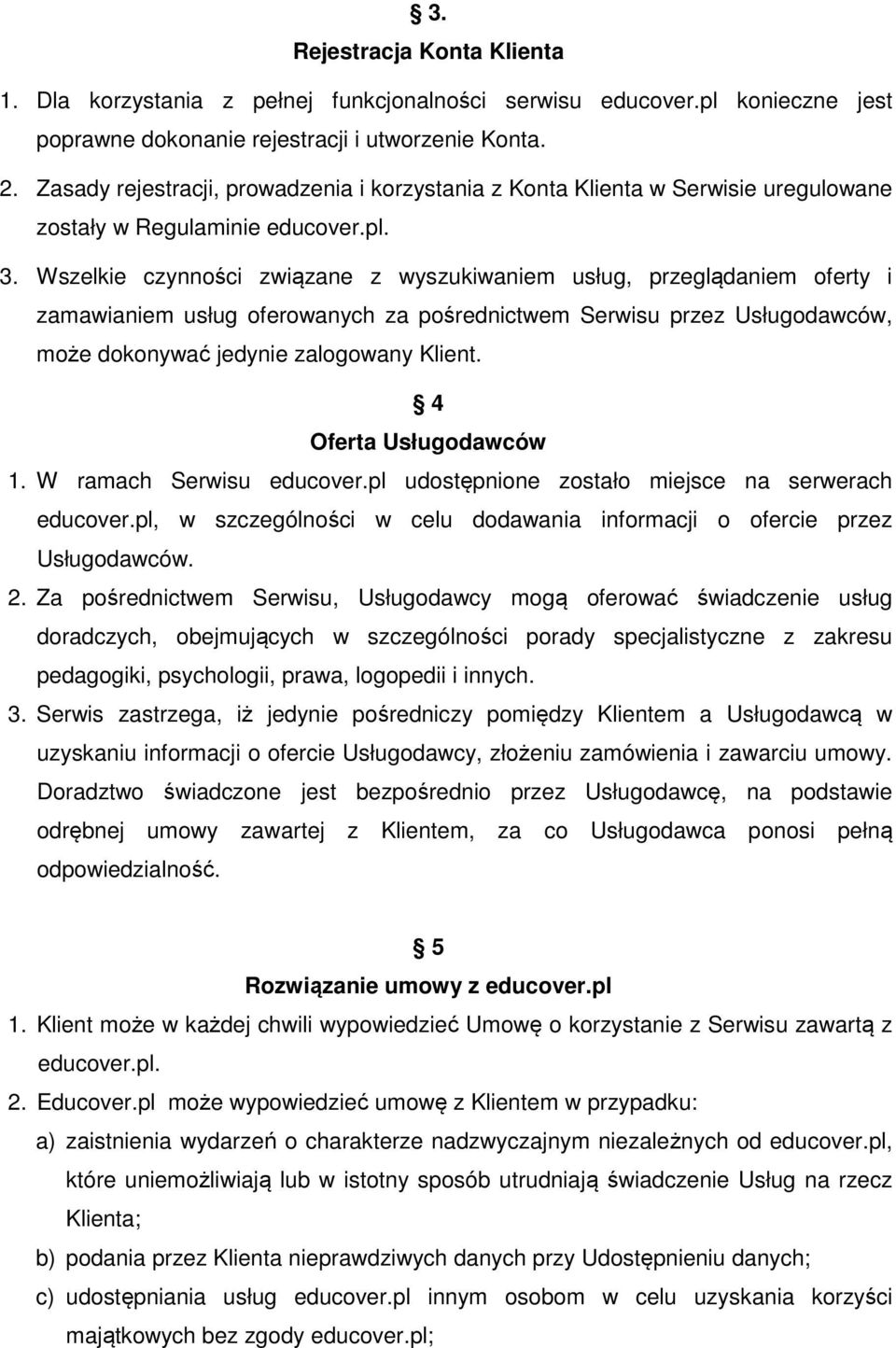Wszelkie czynności związane z wyszukiwaniem usług, przeglądaniem oferty i zamawianiem usług oferowanych za pośrednictwem Serwisu przez Usługodawców, może dokonywać jedynie zalogowany Klient.